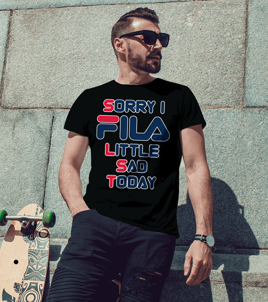 Sorry I Fila Little Sad Today T-Shirt