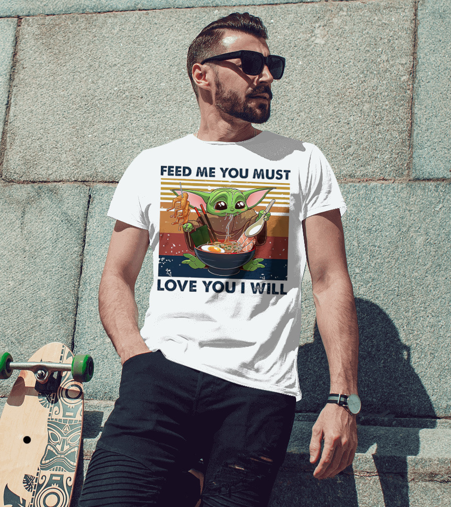 Feed Me You Must Love You I Will Baby Yoda Eating Noodles T-Shirt