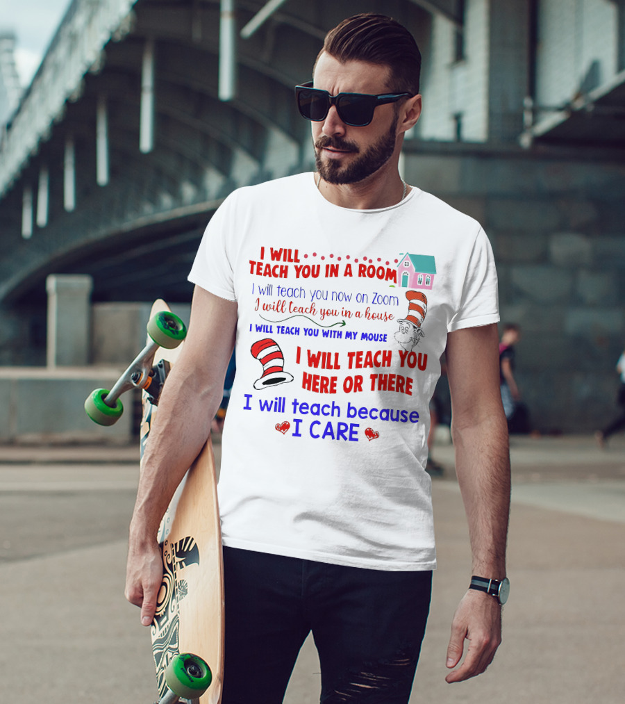 I Will Teach You In A Room On Zoom With My Mouse Here Or There Because I Care Dr Seuss T-Shirt