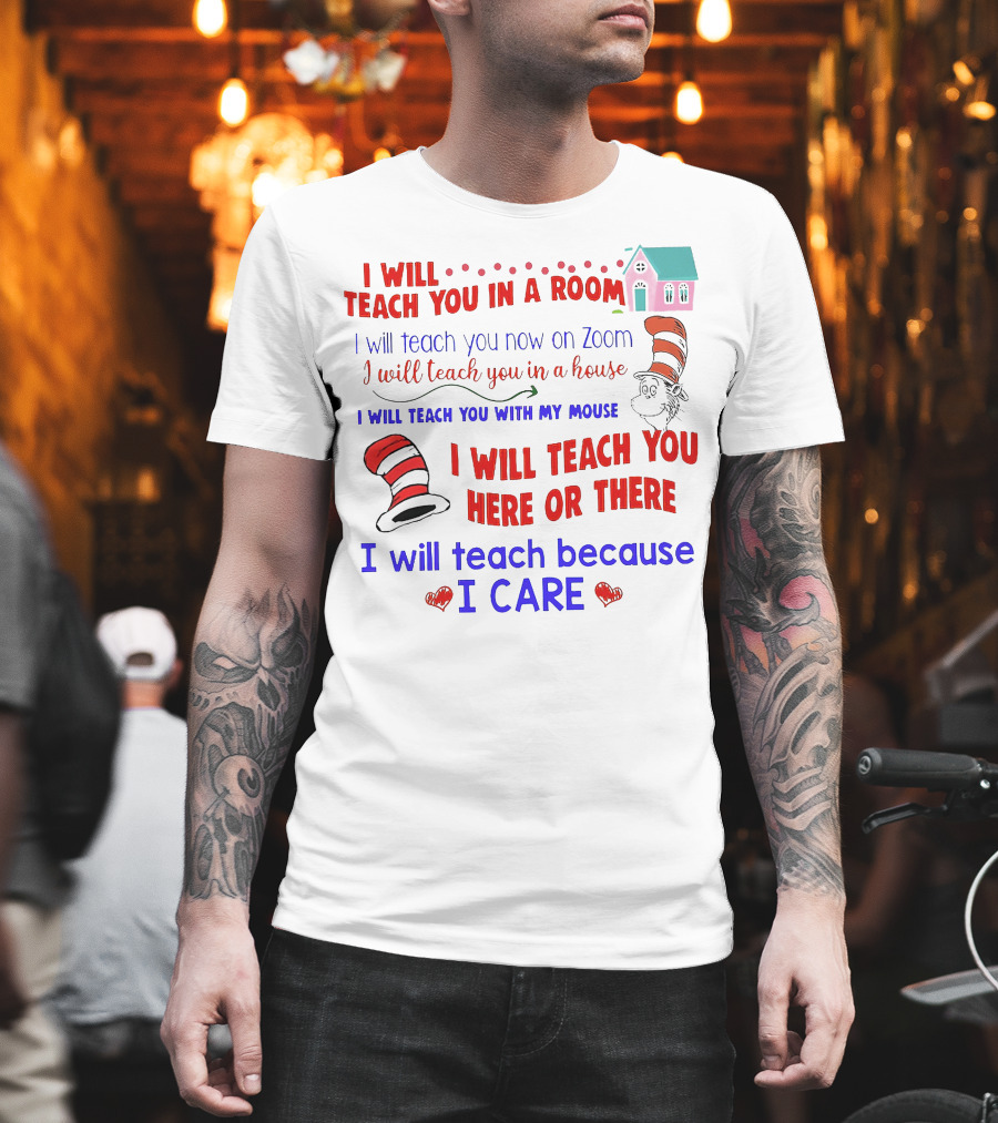 I Will Teach You in a Room on Zoom with My Mouse Here or There Because I Care Dr Seuss T-Shirt