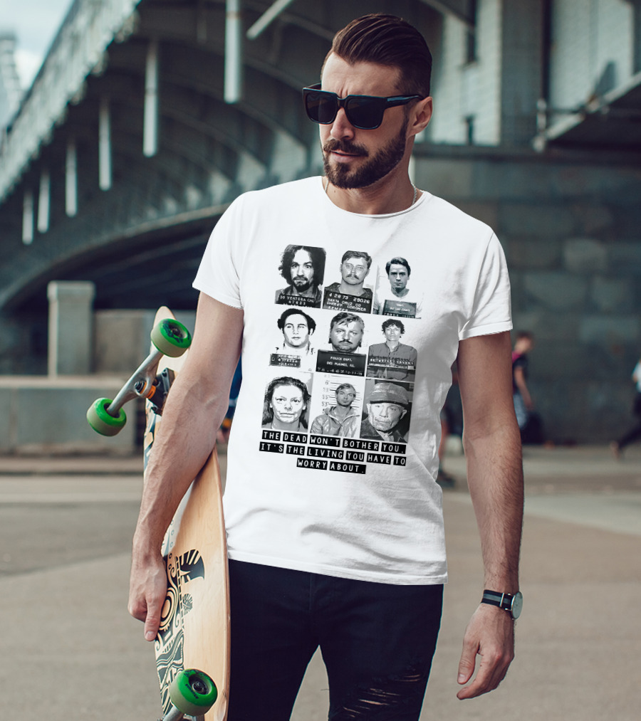 The Dead Won't Bother You It's The Living You Have To Worry About T-Shirt