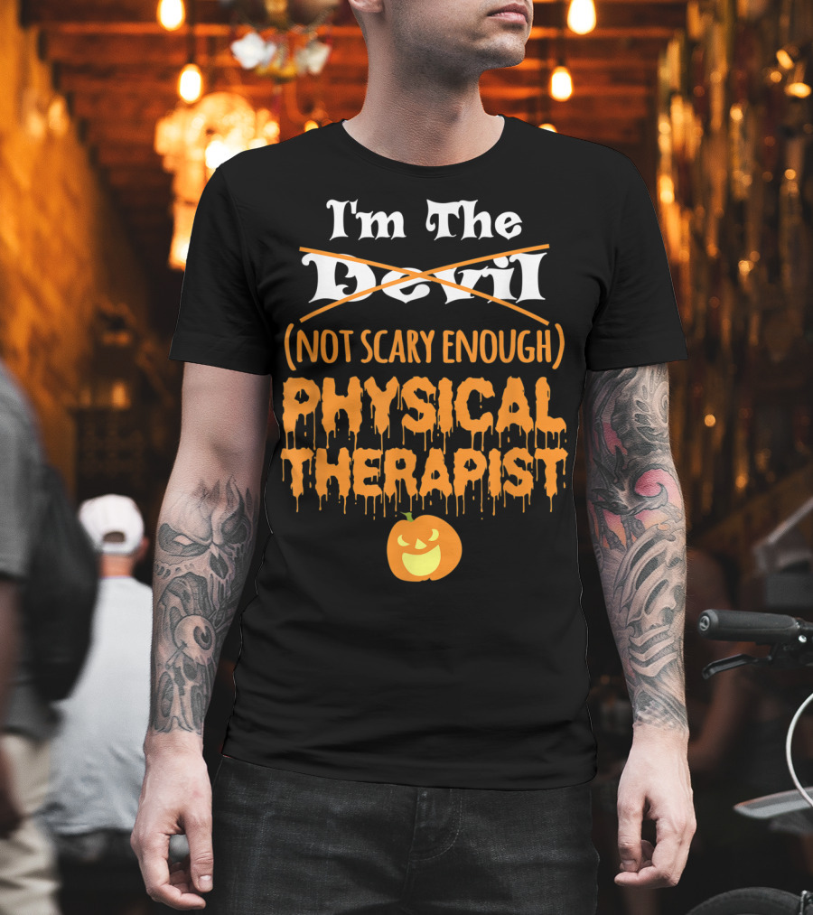 I'm The Devil Not Scary Enough Physical Therapist Halloween Pumpkin T-Shirt
