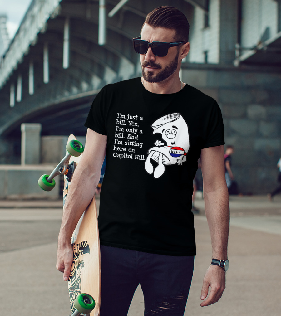 I'm Just A Bill Sitting Here On Capitol Hill T-Shirt