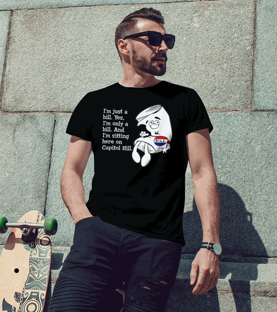 I'm Just A Bill Sitting Here On Capitol Hill T-Shirt