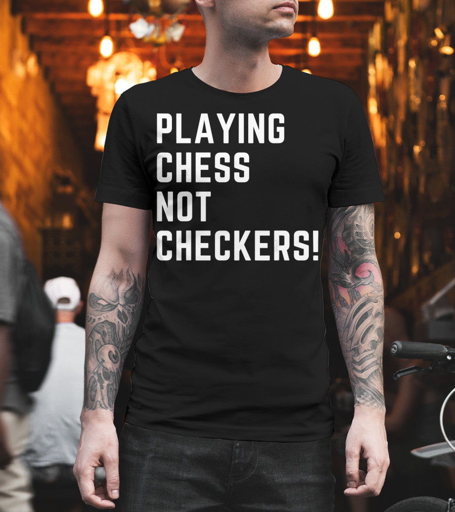 PLAYING CHESS NOT CHECKERS T-Shirt