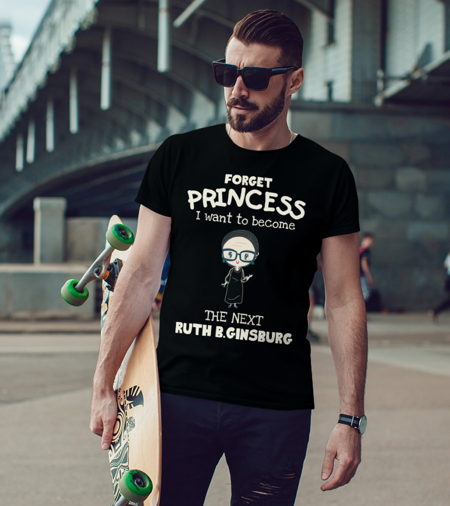 Forget Princess I Want To Become The Next Ruth B. Ginsburg T-Shirt