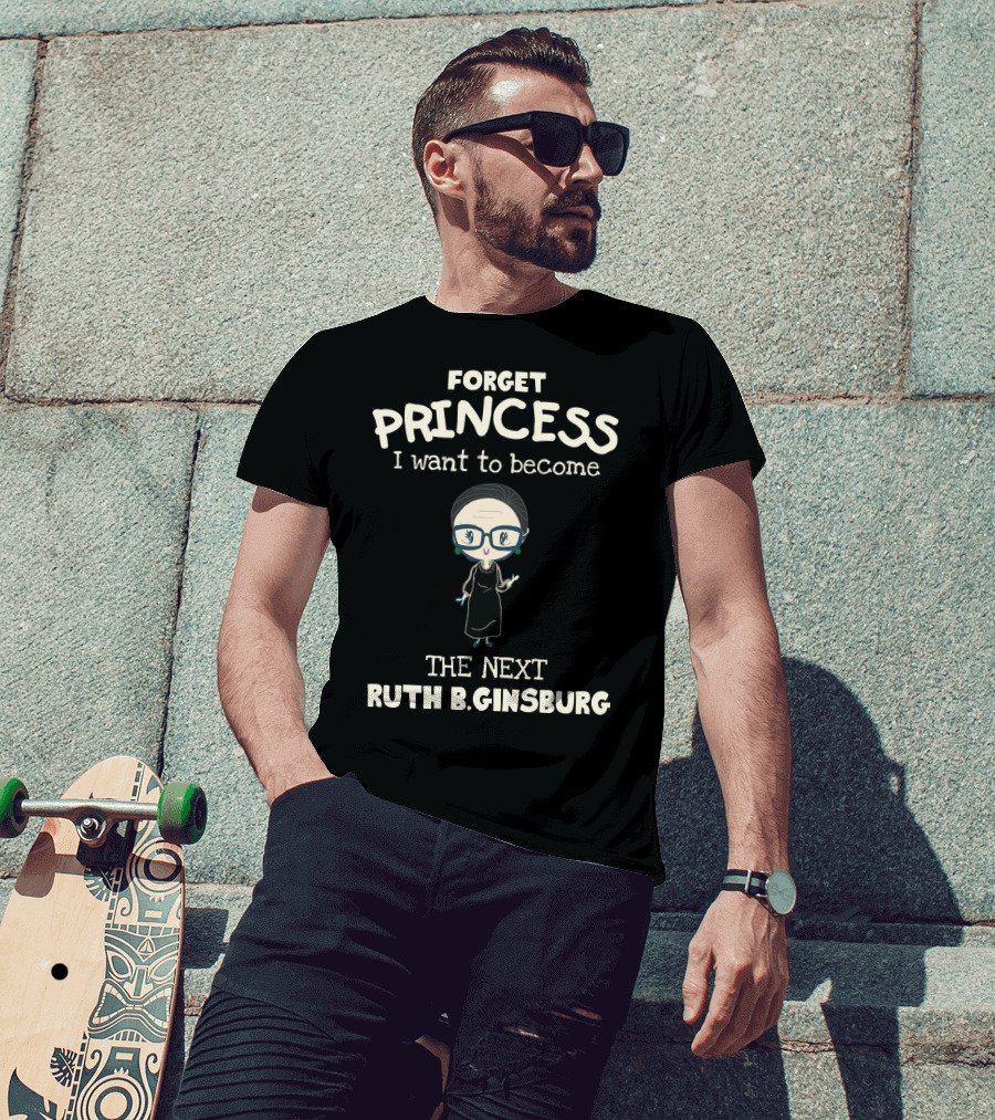 Forget Princess I Want To Become The Next Ruth B. Ginsburg T-Shirt