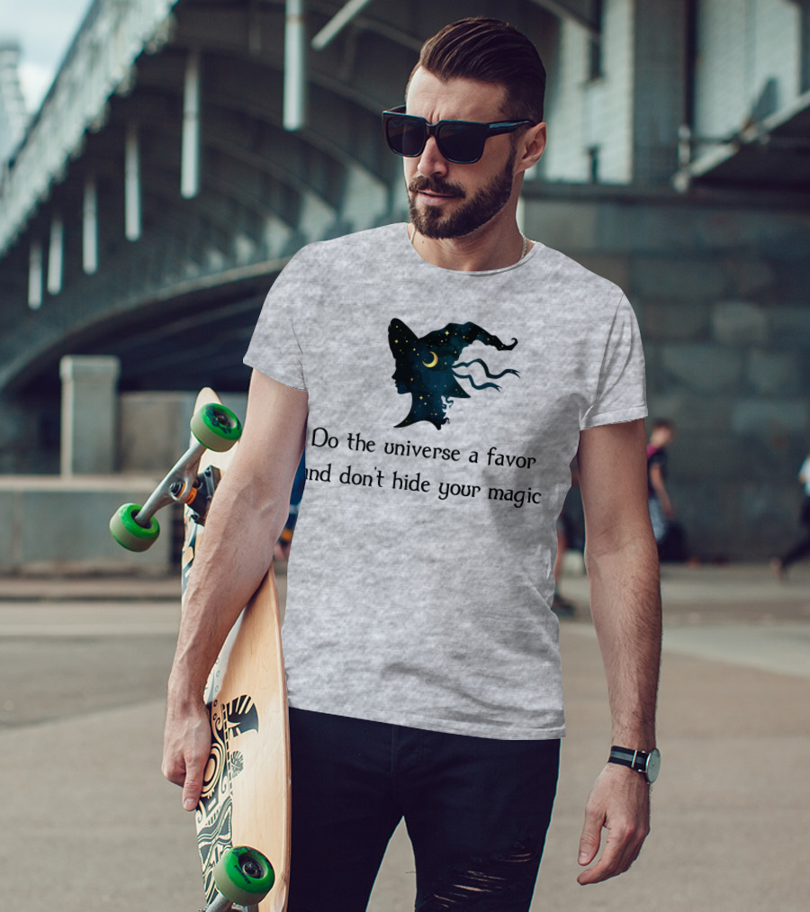 Do The Universe A Favor And Don't Hide Your Magic T-Shirt