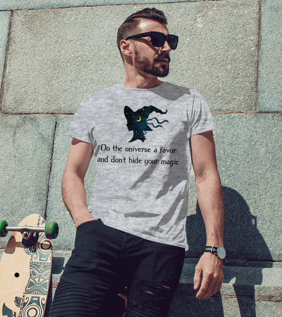 Do The Universe A Favor And Don't Hide Your Magic T-Shirt