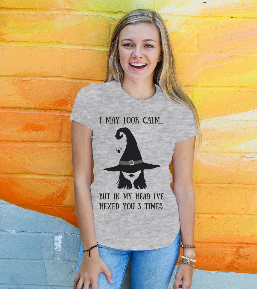 I May Look Calm But In My Head I've Hexed You 3 Times Witch Hat And Spider T-Shirt