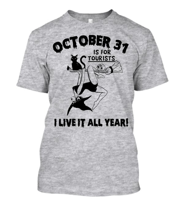 OCTOBER 31 IS FOR TOURISTS I LIVE IT ALL YEAR T-Shirt