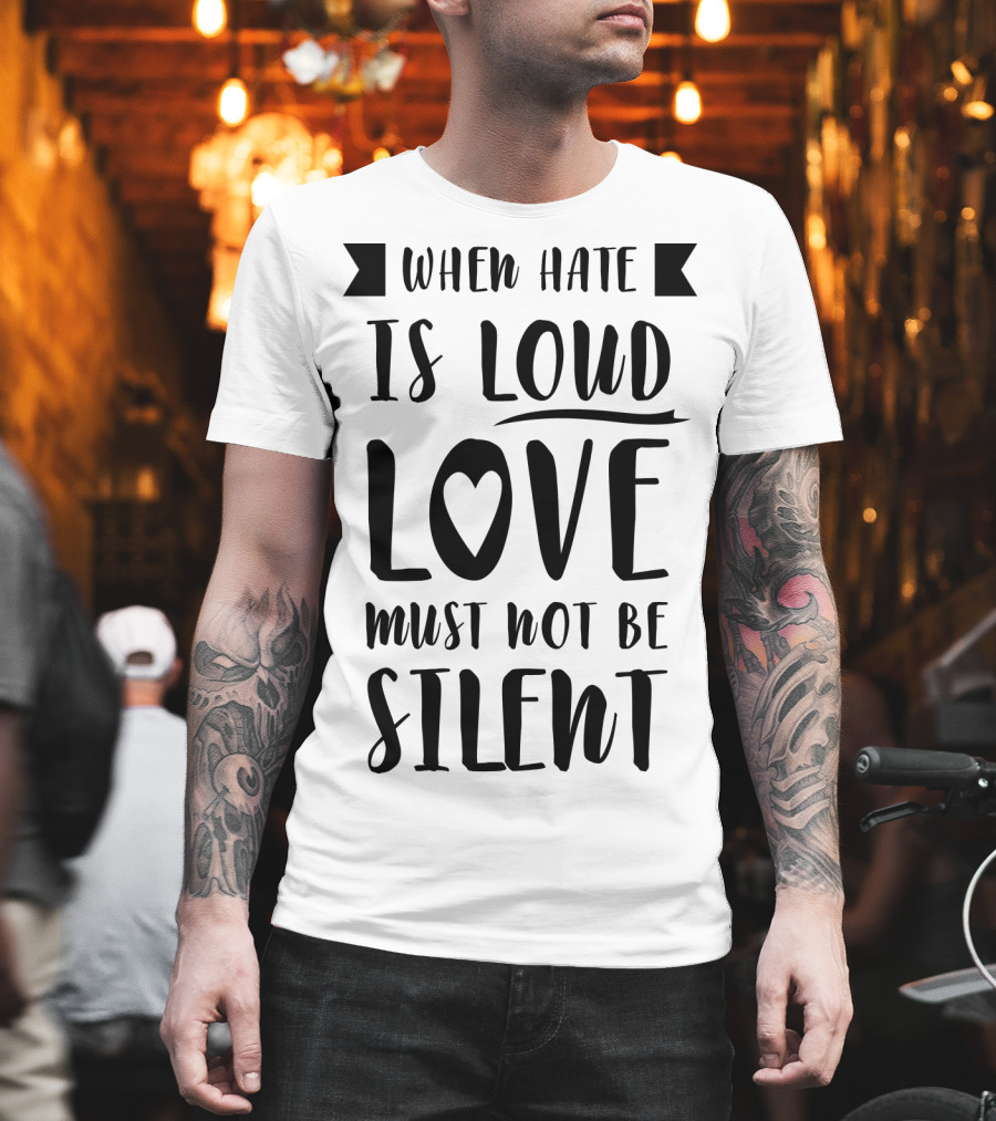 When Hate Is Loud Love Must Not Be Silent Heart Symbol Accent T-Shirt