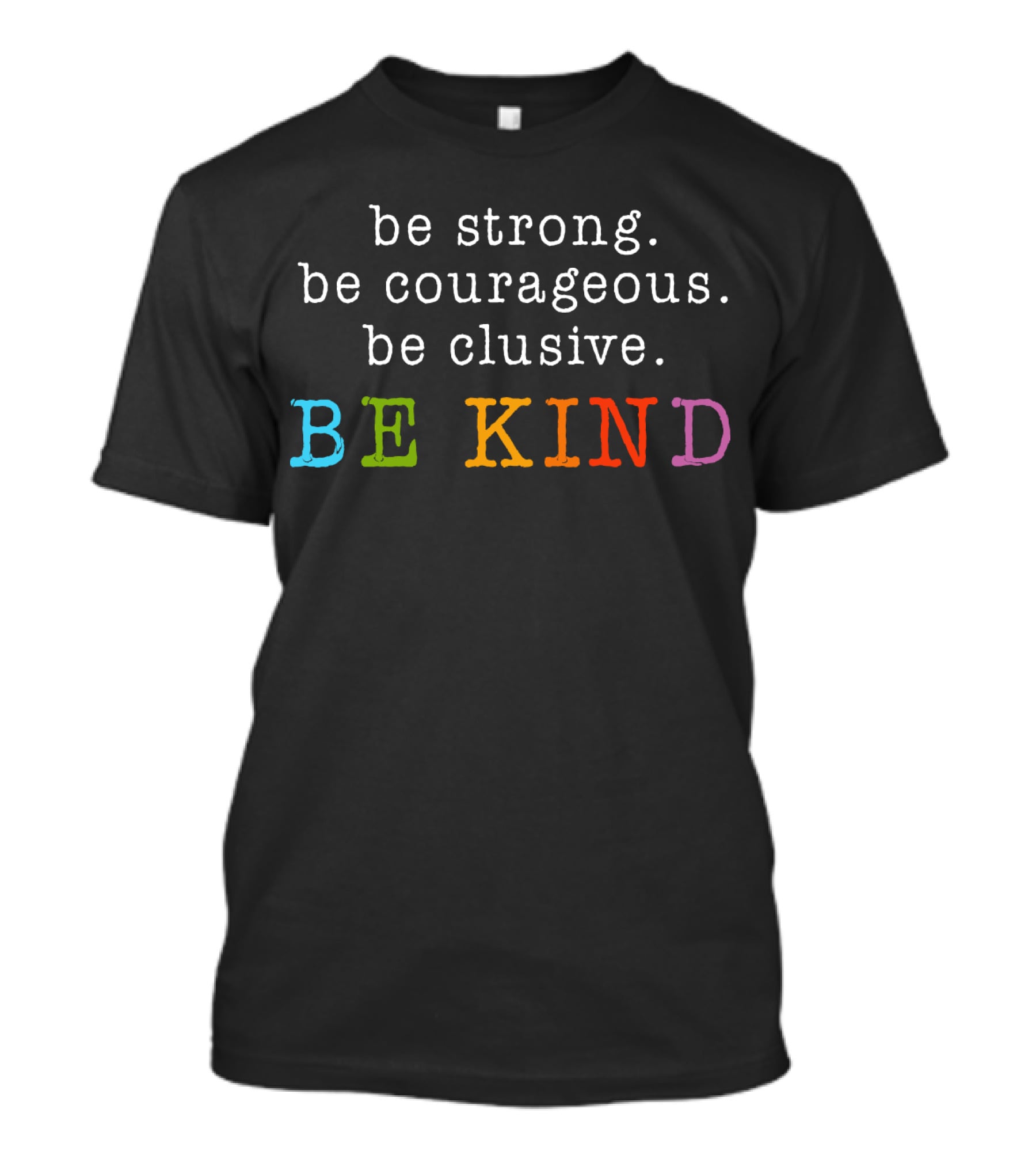 Be Strong Be Courageous Be Clusive Be Kind Colorful Letters T-Shirt