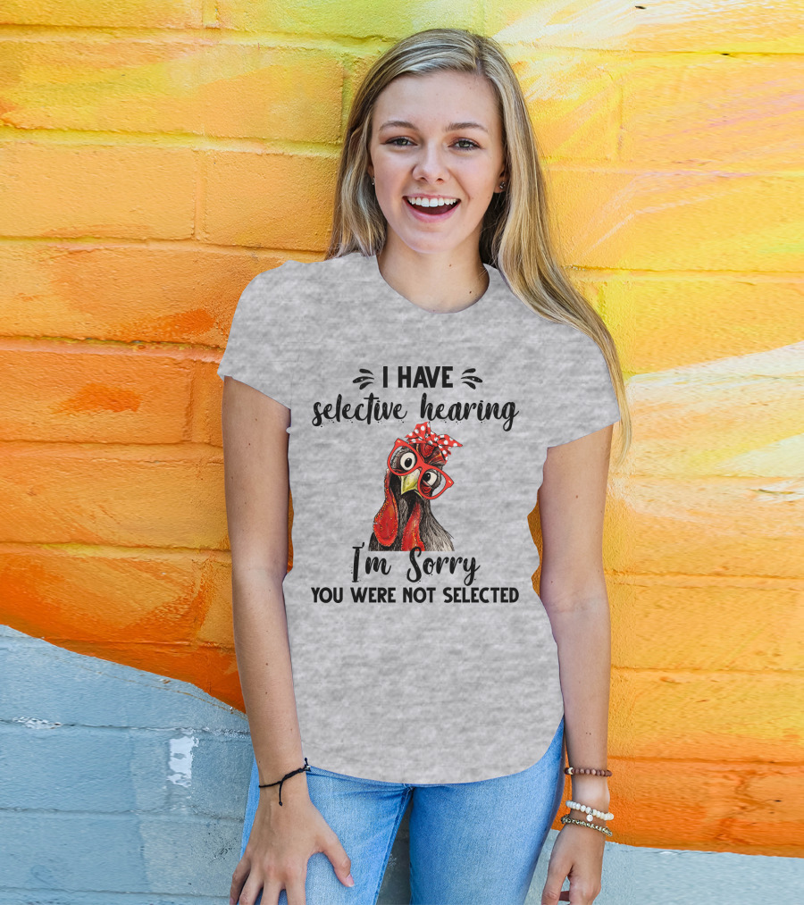 I Have Selective Hearing I'm Sorry You Were Not Selected Chicken With Red Glasses And Red Bow T-Shirt