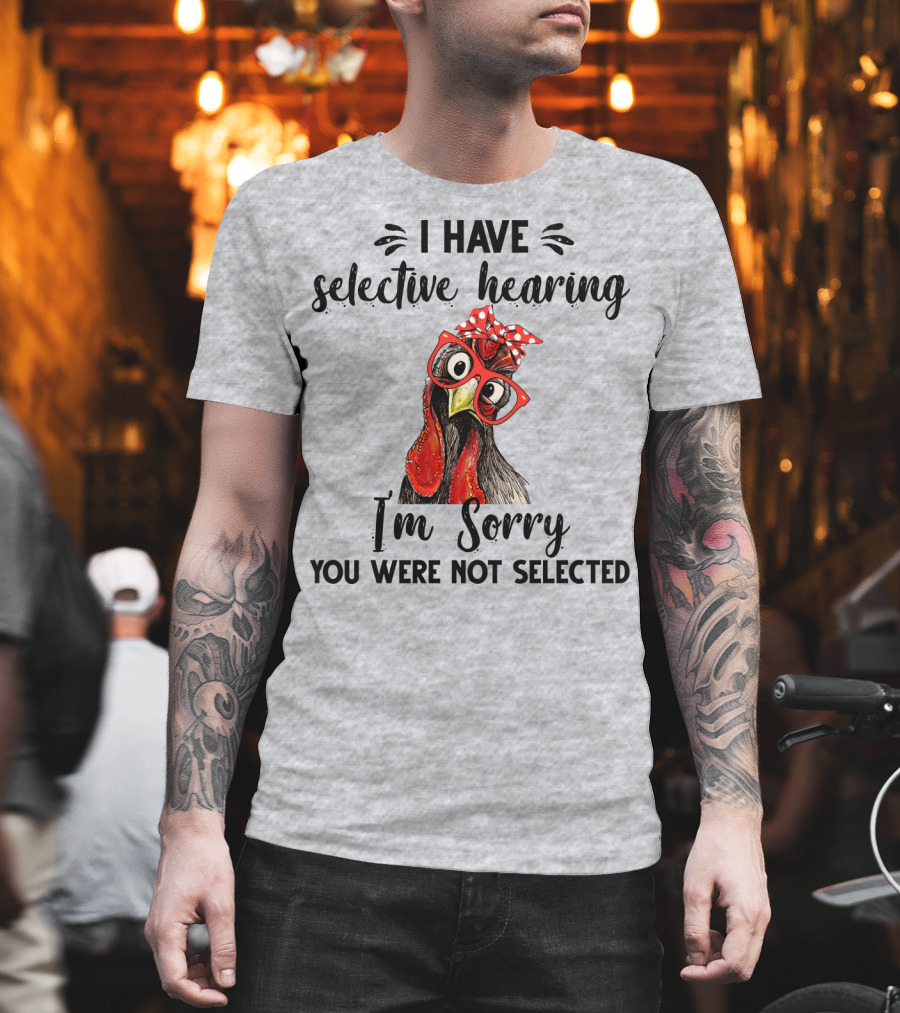 I Have Selective Hearing I'm Sorry You Were Not Selected Chicken With Red Glasses And Red Bow T-Shirt