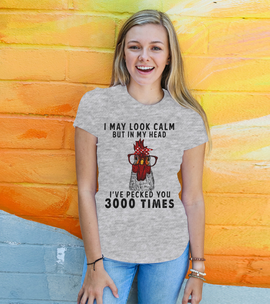 I May Look Calm But In My Head I've Pecked You 3000 Times T-Shirt