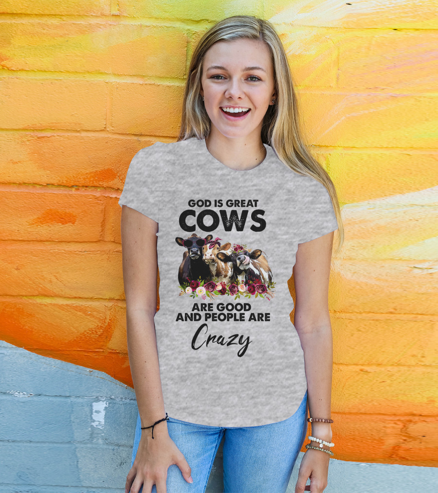 God Is Great Cows Are Good And People Are Crazy T-Shirt