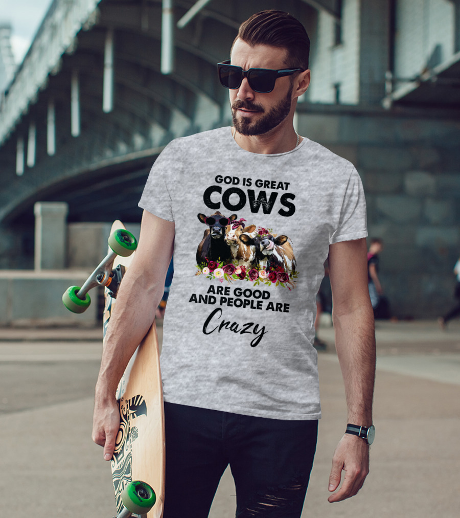 God Is Great Cows Are Good And People Are Crazy T-Shirt