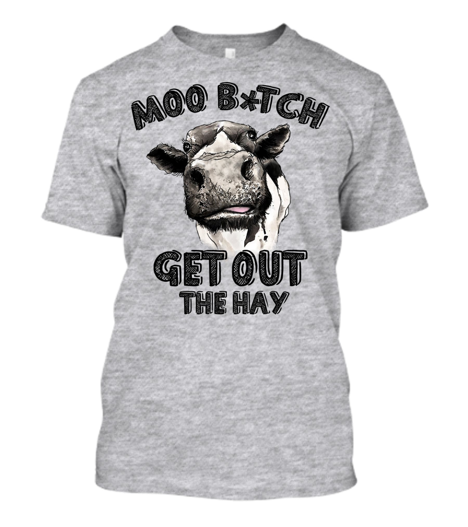 Moo B*tch Get Out The Hay CW01 Cow Humor T-Shirt