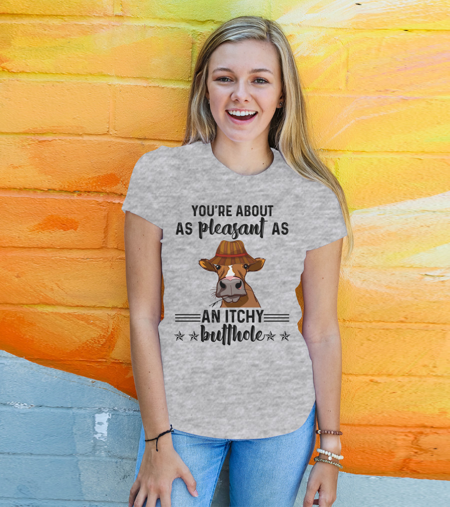 You're About As Pleasant As An Itchy Butthole Cow In Hat T-Shirt