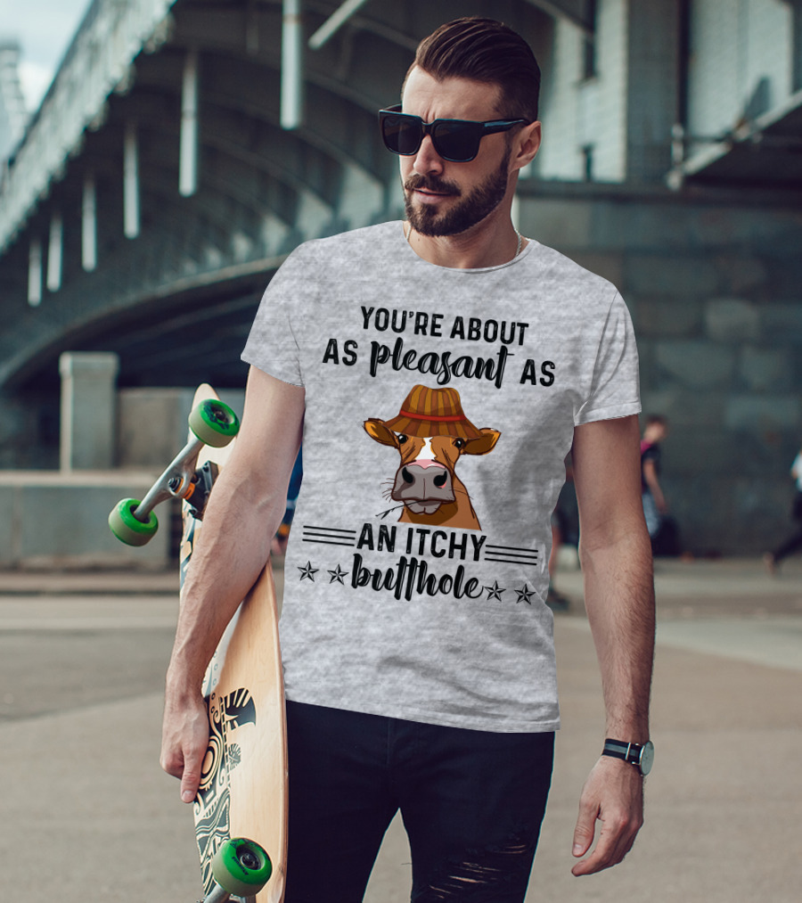 You're About As Pleasant As An Itchy Butthole Cow In Hat T-Shirt