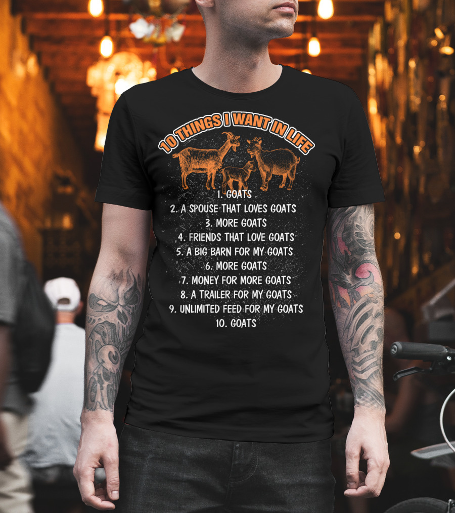 10 Things I Want In Life Goats Spouse That Loves Goats More Goats Friends That Love Goats Big Barn Money Trailer Unlimited Feed T-Shirt