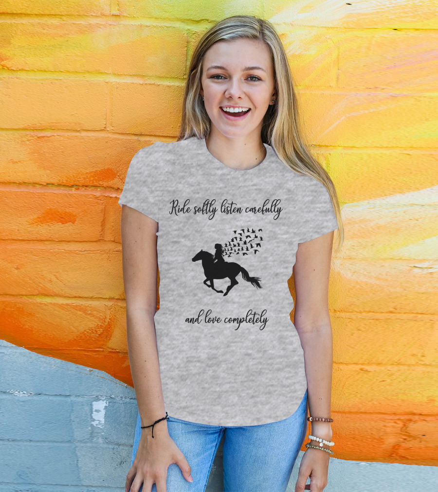 Ride Softly Listen Carefully And Love Completely Horse Rider Birds T-Shirt