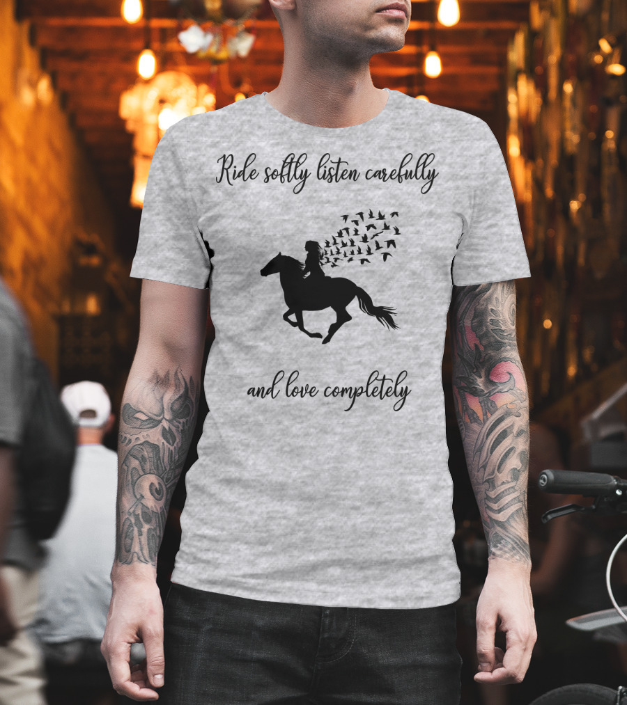 Ride Softly Listen Carefully And Love Completely Horse Rider Birds T-Shirt