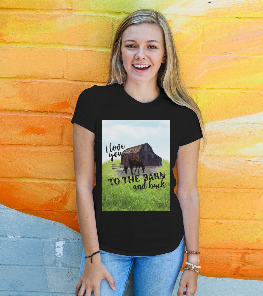 I Love You To The Barn And Back With Rustic Barn And Horses In Pasture T-Shirt
