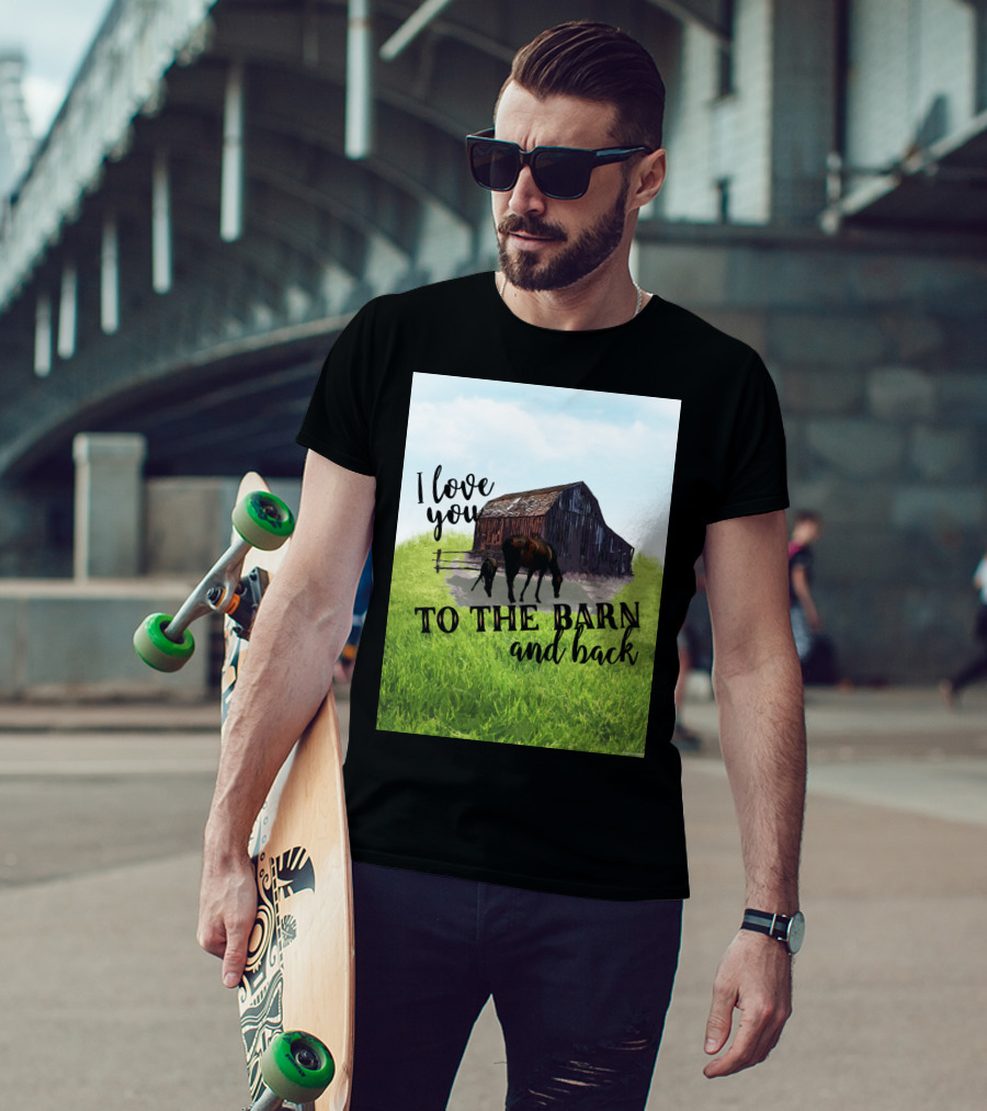 I Love You To The Barn And Back With Rustic Barn And Horses In Pasture T-Shirt