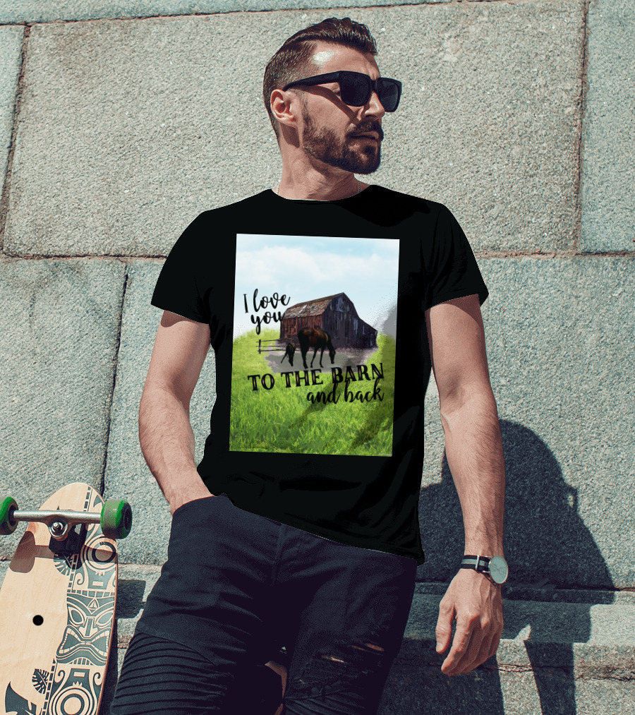 I Love You To The Barn And Back With Rustic Barn And Horses In Pasture T-Shirt