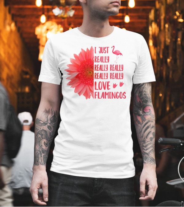 I Just Really Really Really Really Really Love Flamingos T-Shirt I Just Really Really Really Really Really Love Flamingos T-Shirt