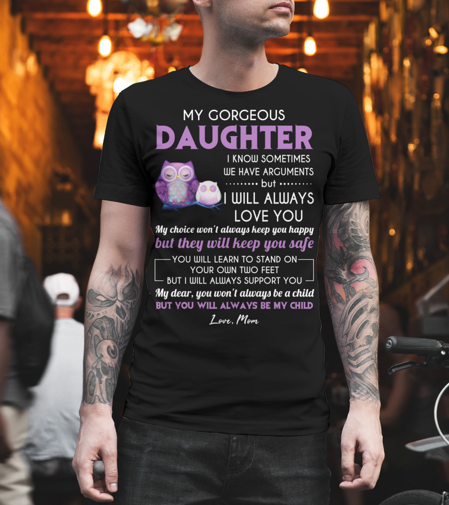 My Gorgeous Daughter I Will Always Love You Love Mom T-Shirt