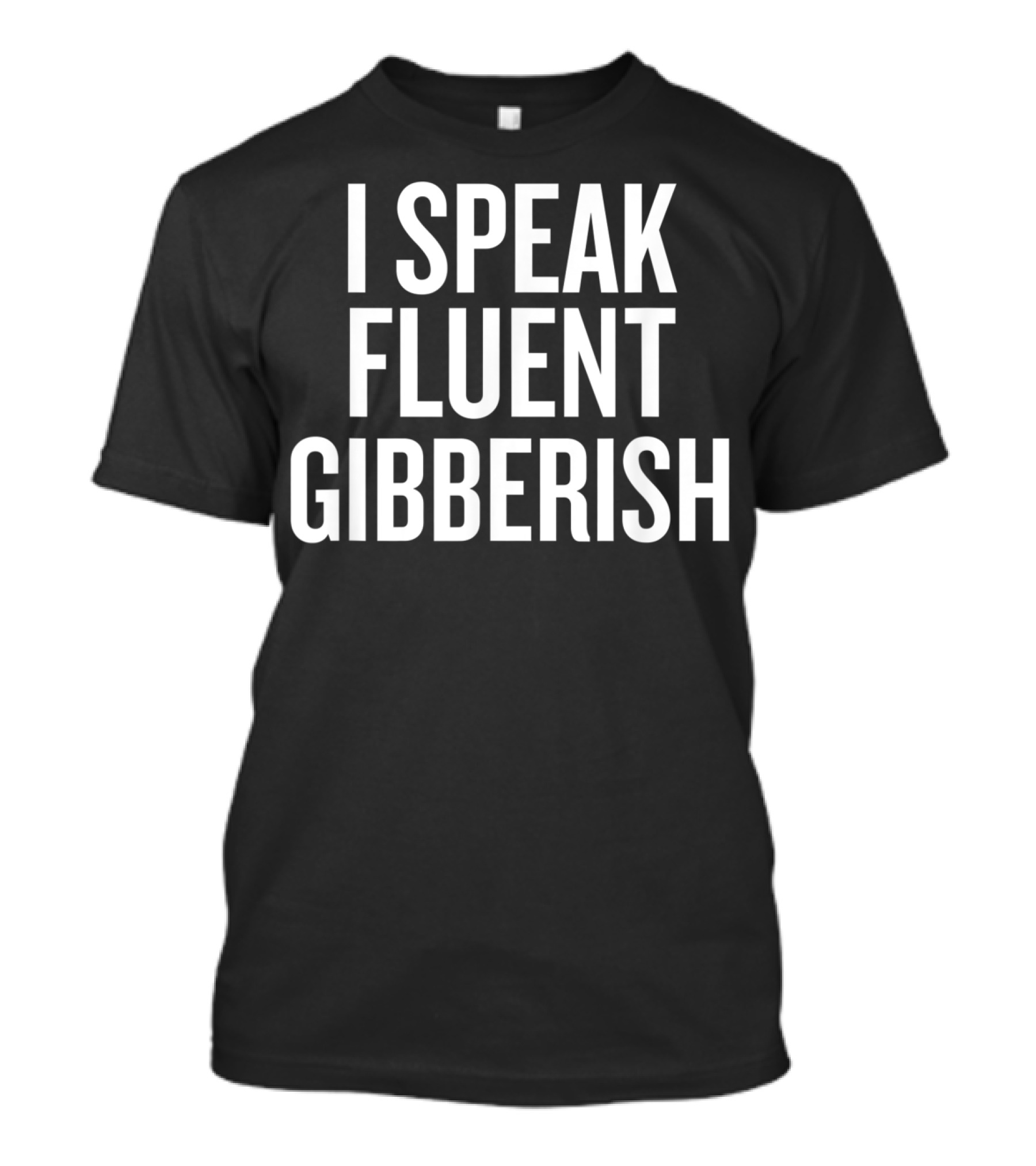 I Speak Fluent Gibberish T-Shirt