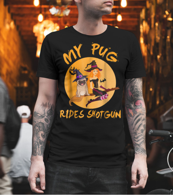 My Pug Rides Shotgun Halloween Witch Dog T-Shirt My Pug Rides Shotgun Halloween Witch Dog T-Shirt