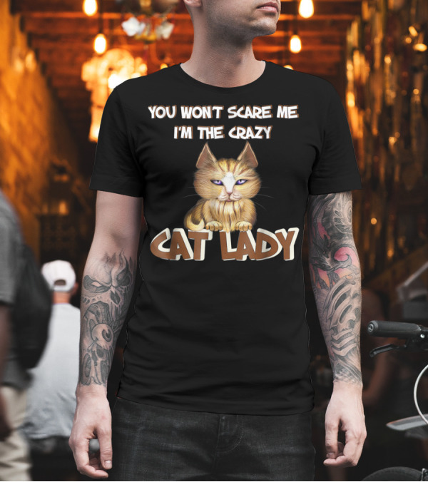 YOU WONT SCARE ME I'M THE CRAZY CAT LADY CAT LADY T-Shirt YOU WONT SCARE ME I'M THE CRAZY CAT LADY CAT LADY T-Shirt