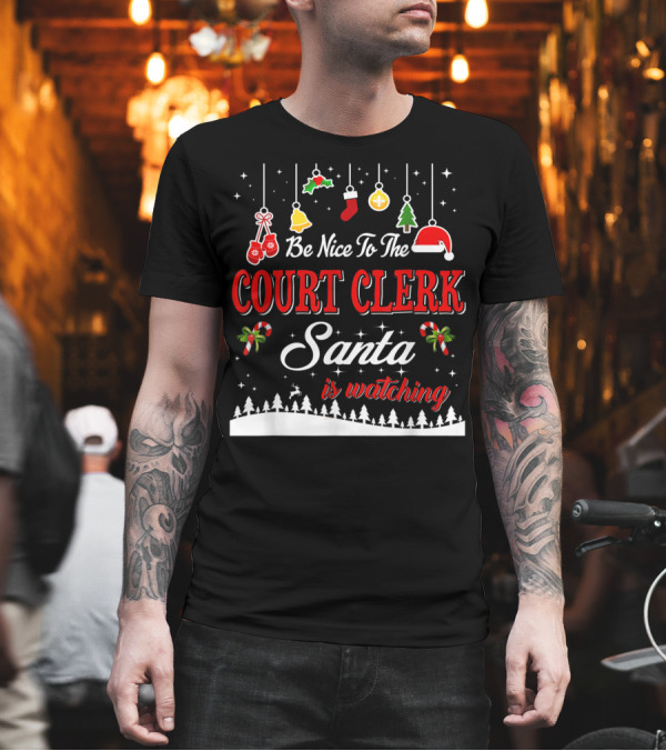 Be Nice to the Court Clerk Santa Is Watching T-Shirt Be Nice to the Court Clerk Santa Is Watching T-Shirt