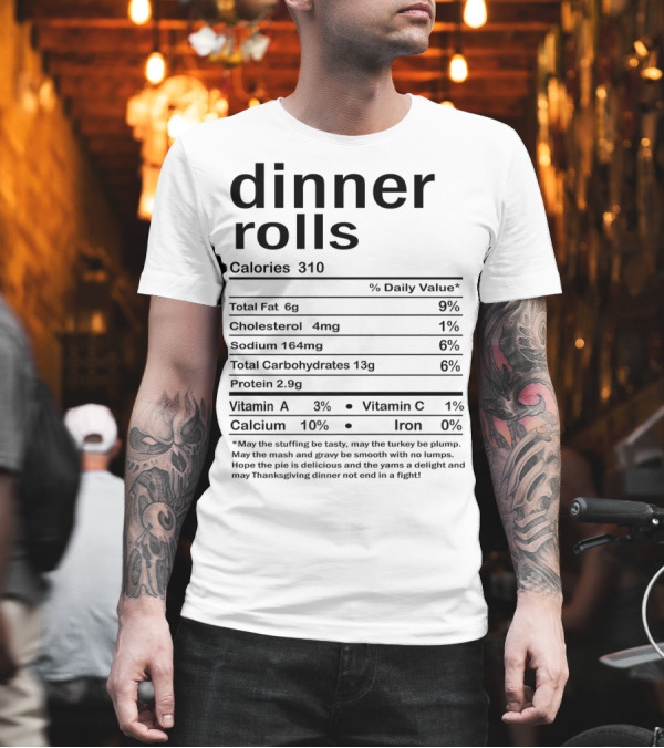Dinner Rolls Calories 310 Nutrition Facts Funny Thanksgiving Message T-Shirt Dinner Rolls Calories 310 Nutrition Facts Funny Thanksgiving Message T-Shirt