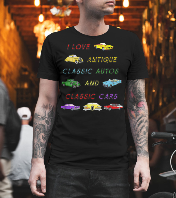 I Love Antique Classic Autos and Classic Cars T-Shirt I Love Antique Classic Autos and Classic Cars T-Shirt
