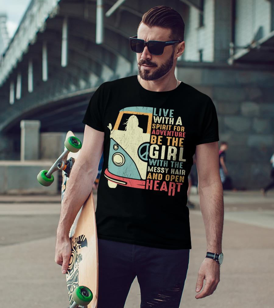 Live With A Spirit For Adventure Be The Girl With The Messy Hair And Open Heart T-Shirt