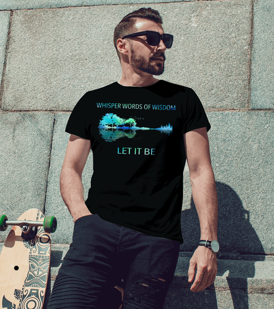 Whisper Words Of Wisdom Let It Be Nature And Cityscape Reflection T-Shirt