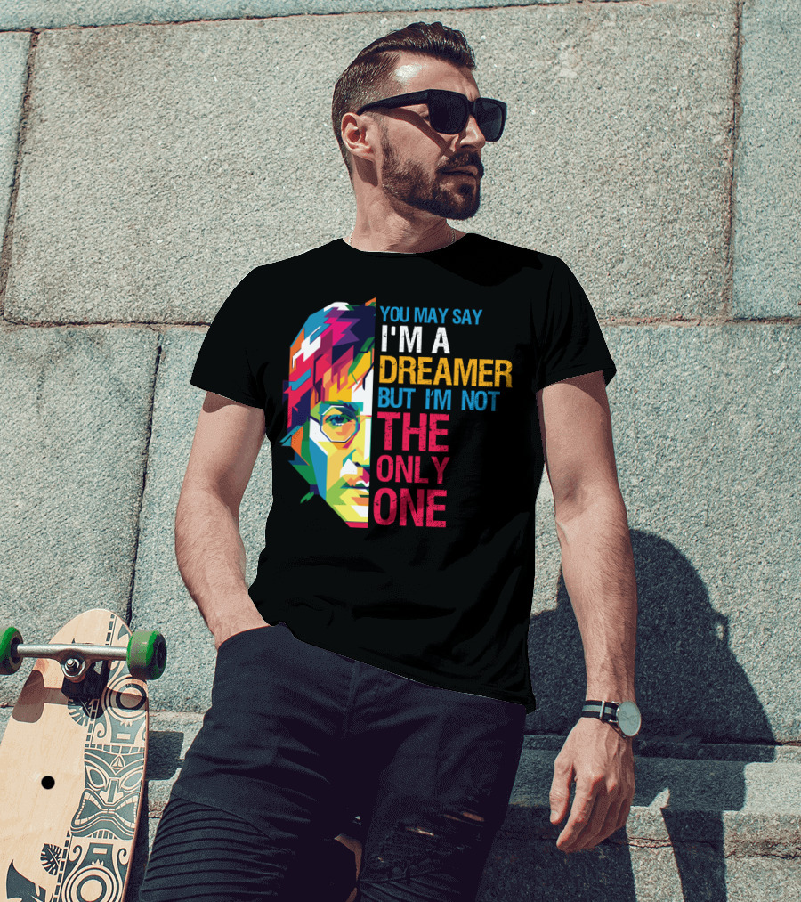 You May Say I'm A Dreamer But I'm Not The Only One Colorful T-Shirt