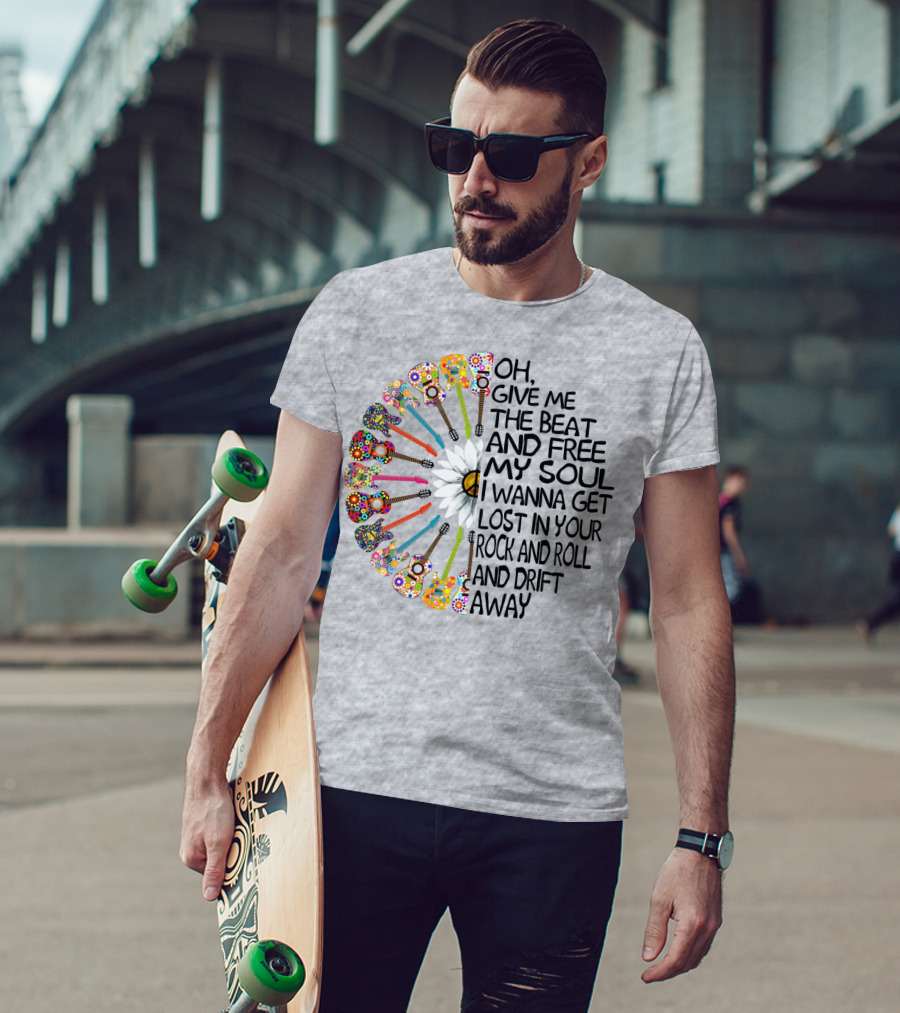 Oh Give Me The Beat And Free My Soul I Wanna Get Lost In Your Rock And Roll And Drift Away Guitars And Flowerburst T-Shirt