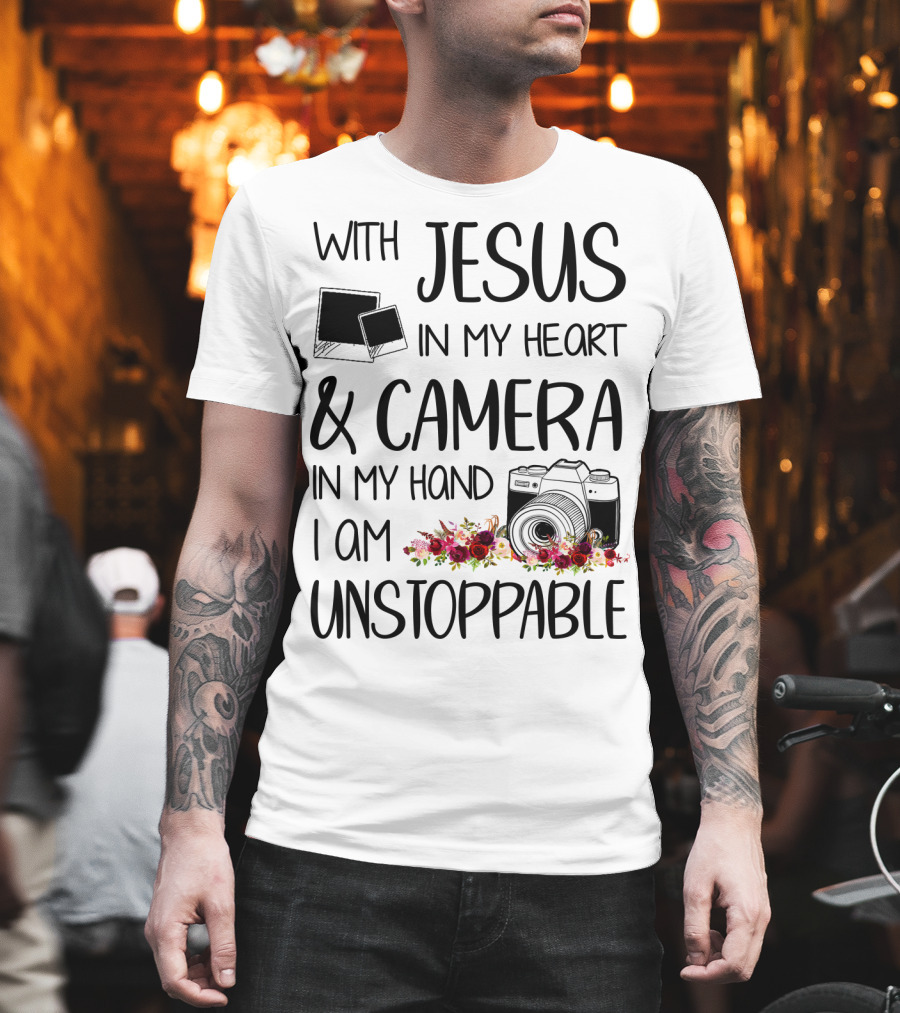 With Jesus In My Heart And Camera In My Hand I Am Unstoppable T-Shirt
