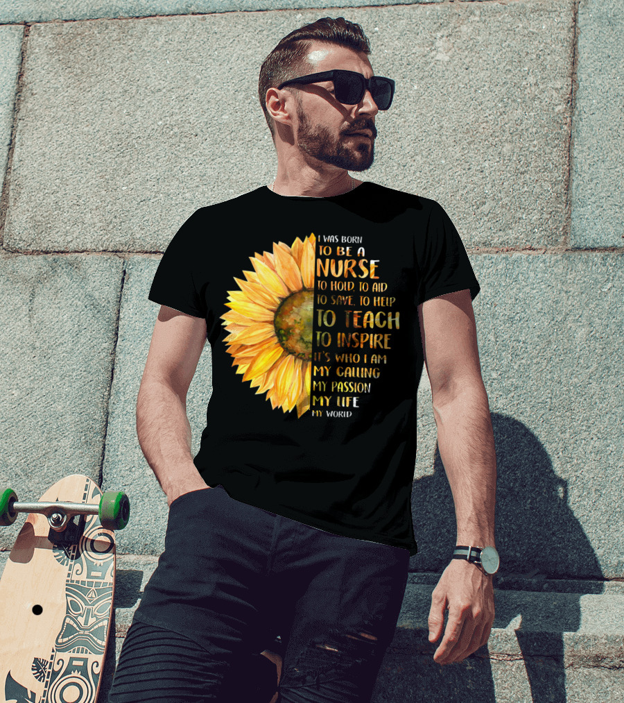 I Was Born To Be A Nurse To Teach To Inspire It's Who I Am My Calling My Passion My Life My World T-Shirt