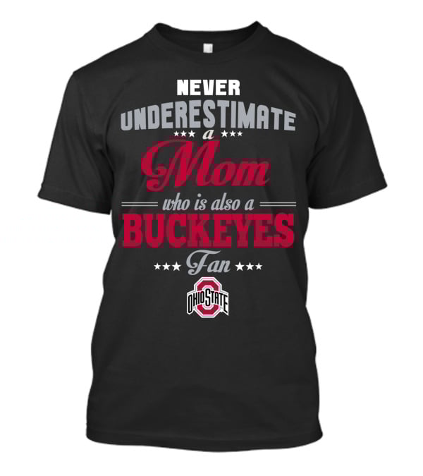 Never Underestimate A Mom Who Is Also A Buckeyes Fan Ohio State T-Shirt