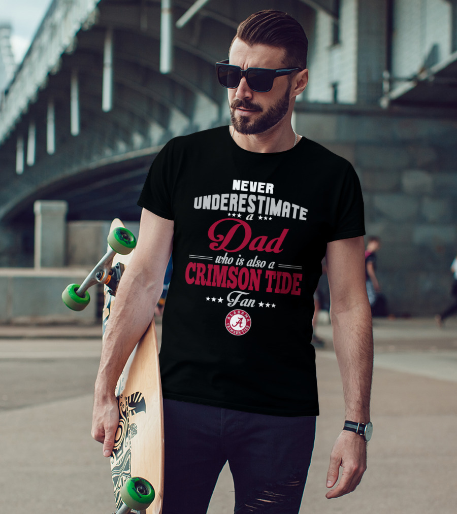 Never Underestimate A Dad Who Is Also A Crimson Tide Fan Alabama Crimson Tide T-Shirt