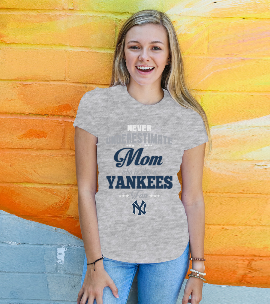 Never Underestimate A Mom Who Is Also A Yankees Fan T-Shirt