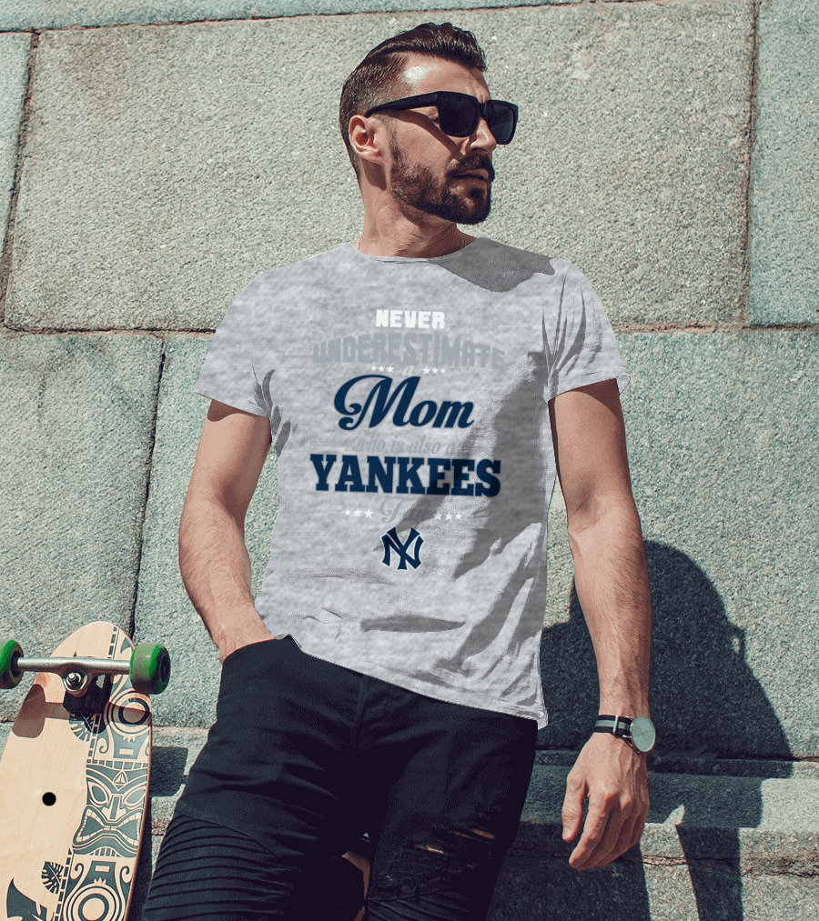 Never Underestimate A Mom Who Is Also A Yankees Fan T-Shirt