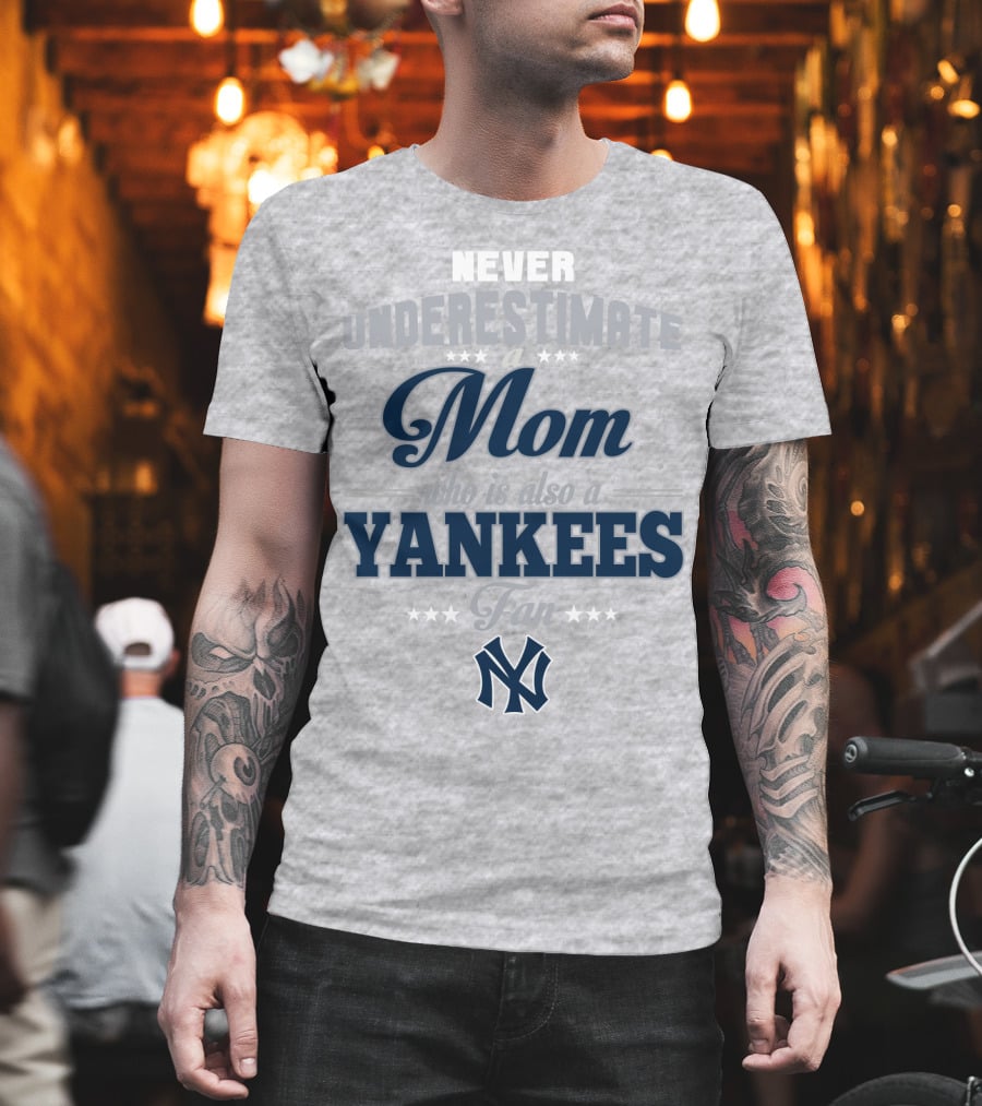 Never Underestimate A Mom Who Is Also A Yankees Fan T-Shirt